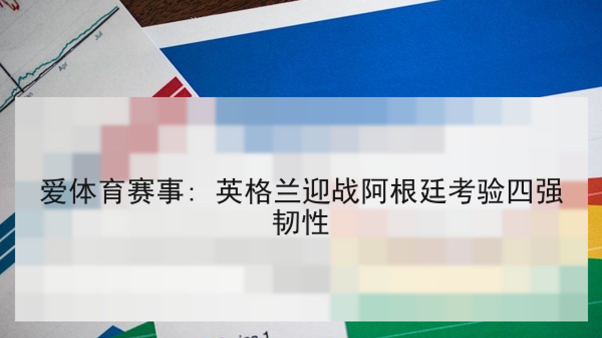 爱体育赛事: 英格兰迎战阿根廷考验四强韧性
